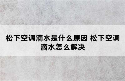 松下空调滴水是什么原因 松下空调滴水怎么解决